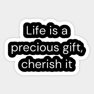 "Life is a precious gift, cherish it" Sticker